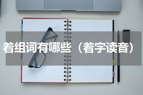 着组词有哪些（着字读音）