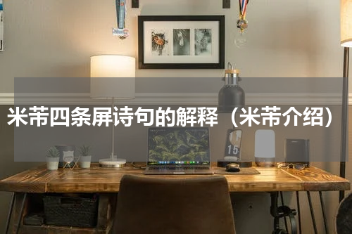 米芾四条屏诗句的解释（米芾介绍）