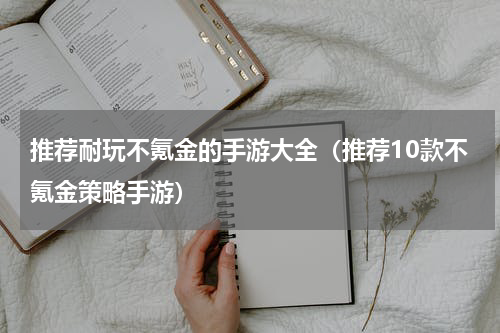 推荐耐玩不氪金的手游大全（推荐10款不氪金策略手游）