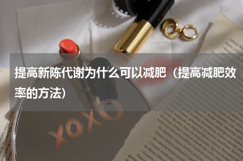 提高新陈代谢为什么可以减肥（提高减肥效率的方法）