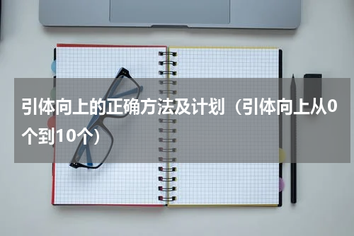 引体向上的正确方法及计划（引体向上从0个到10个）