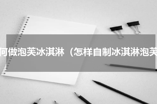 如何做泡芙冰淇淋（怎样自制冰淇淋泡芙）