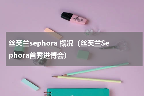 丝芙兰sephora 概况（丝芙兰Sephora首秀进博会）