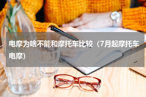 电摩为啥不能和摩托车比较（7月起摩托车电摩）