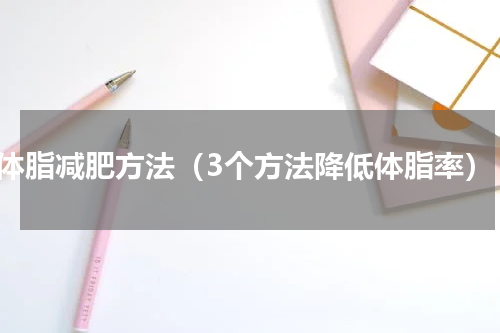 体脂减肥方法（3个方法降低体脂率）