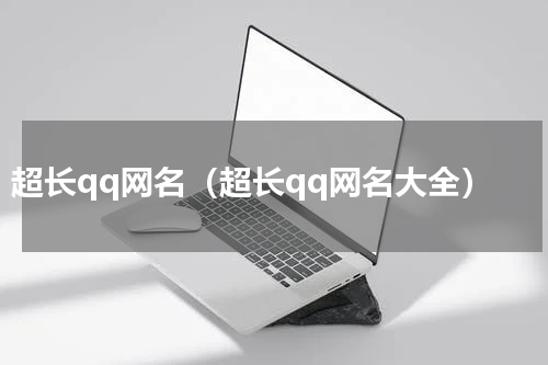 超长qq网名（超长qq网名大全）