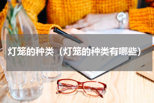 灯笼的种类（灯笼的种类有哪些）