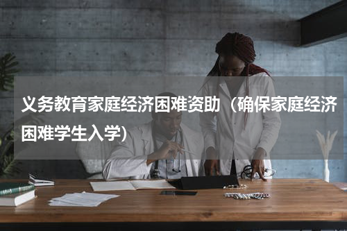 义务教育家庭经济困难资助（确保家庭经济困难学生入学）