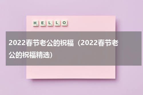 2022春节老公的祝福（2022春节老公的祝福精选）