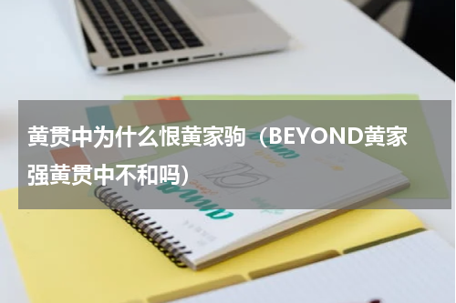 黄贯中为什么恨黄家驹（BEYOND黄家强黄贯中不和吗）