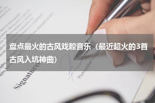盘点最火的古风戏腔音乐（最近超火的3首古风入坑神曲）