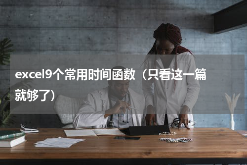 excel9个常用时间函数（只看这一篇就够了）