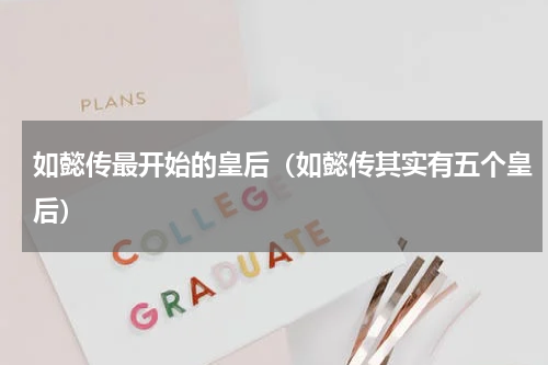 如懿传最开始的皇后（如懿传其实有五个皇后）