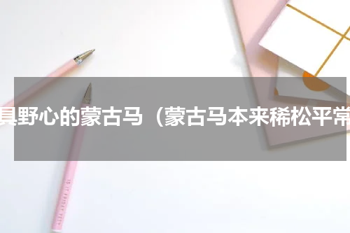 最具野心的蒙古马（蒙古马本来稀松平常）