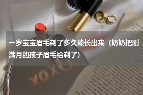 一岁宝宝眉毛剃了多久能长出来（奶奶把刚满月的孩子眉毛给剃了）