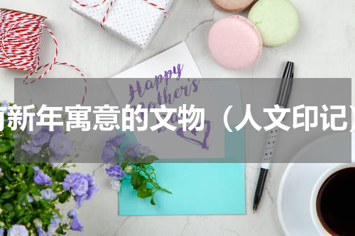 有新年寓意的文物（人文印记）