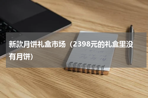 新款月饼礼盒市场（2398元的礼盒里没有月饼）