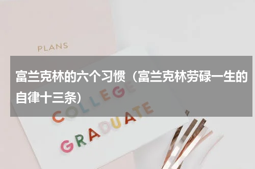 富兰克林的六个习惯（富兰克林劳碌一生的自律十三条）