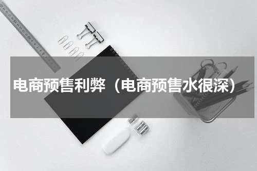 电商预售利弊（电商预售水很深）