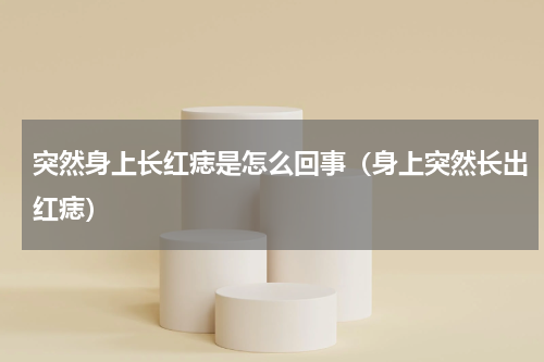 突然身上长红痣是怎么回事（身上突然长出红痣）