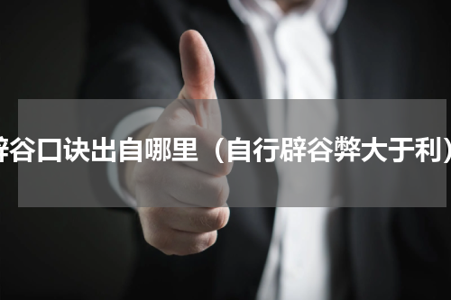 辟谷口诀出自哪里（自行辟谷弊大于利）