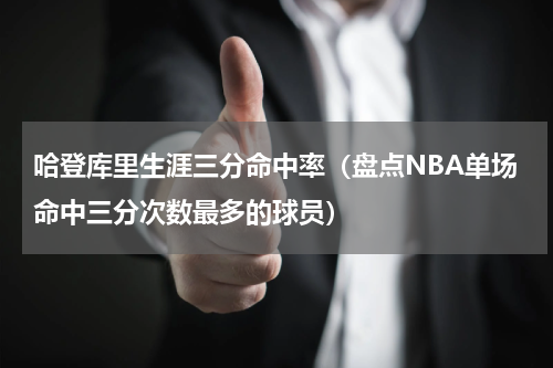 哈登库里生涯三分命中率（盘点NBA单场命中三分次数最多的球员）