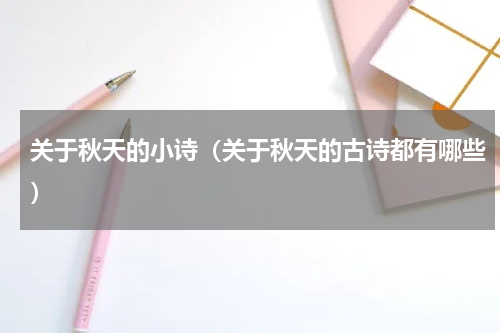 关于秋天的小诗（关于秋天的古诗都有哪些）