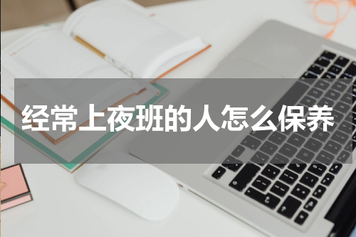 经常上夜班的人怎么保养