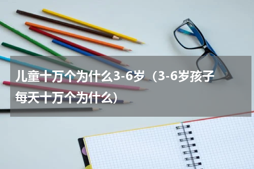 儿童十万个为什么3-6岁（3-6岁孩子每天十万个为什么）