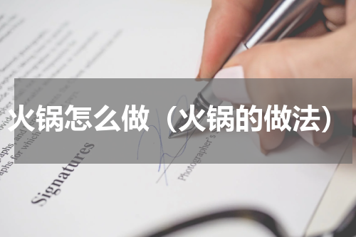 火锅怎么做（火锅的做法）