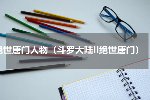 绝世唐门人物（斗罗大陆II绝世唐门）