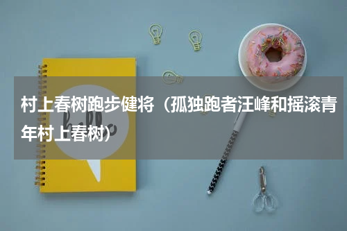 村上春树跑步健将（孤独跑者汪峰和摇滚青年村上春树）