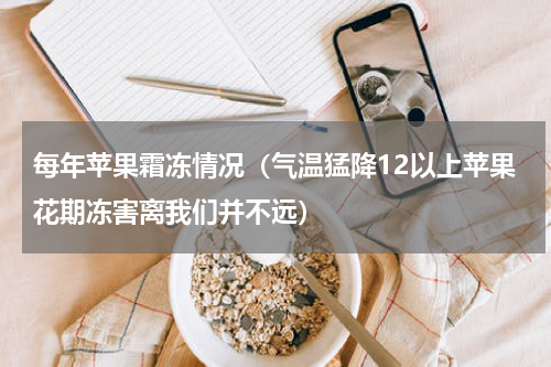 每年苹果霜冻情况（气温猛降12以上苹果花期冻害离我们并不远）