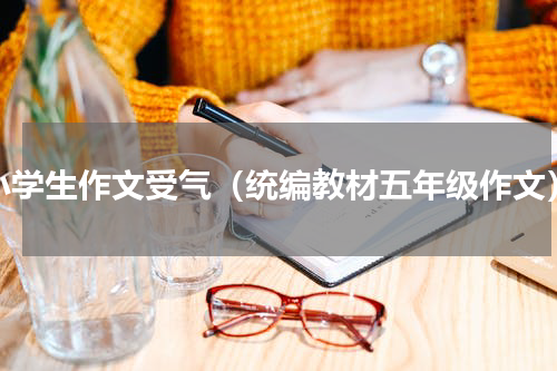 小学生作文受气（统编教材五年级作文）