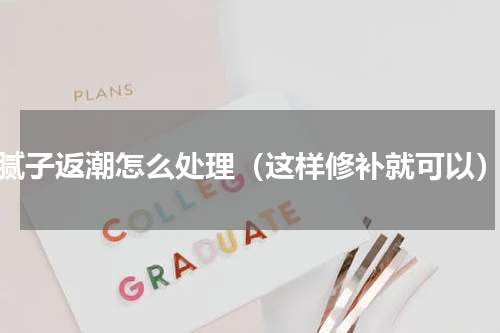 腻子返潮怎么处理（这样修补就可以）
