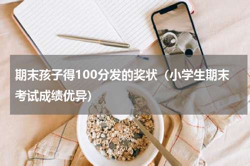 期末孩子得100分发的奖状（小学生期末考试成绩优异）