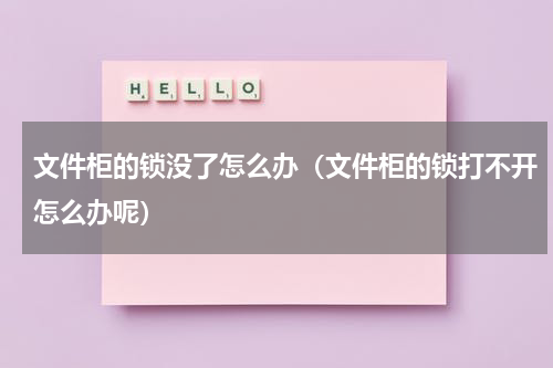 文件柜的锁没了怎么办（文件柜的锁打不开怎么办呢）