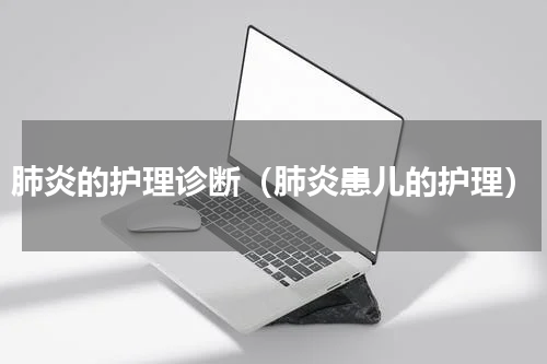 肺炎的护理诊断（肺炎患儿的护理）