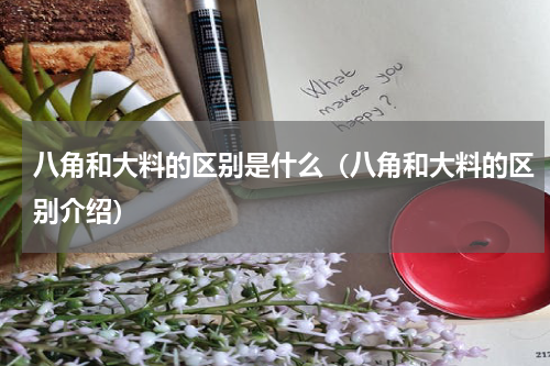 八角和大料的区别是什么（八角和大料的区别介绍）