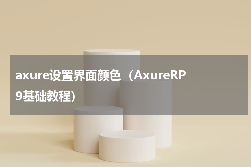 axure设置界面颜色（AxureRP9基础教程）