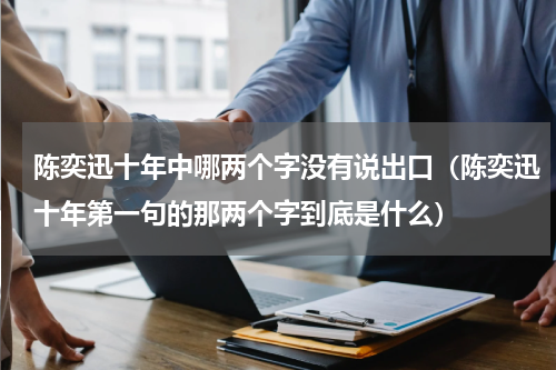陈奕迅十年中哪两个字没有说出口（陈奕迅十年第一句的那两个字到底是什么）