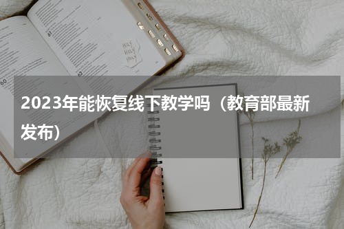 2023年能恢复线下教学吗（教育部最新发布）
