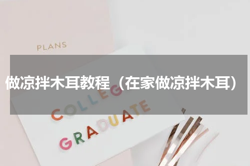 做凉拌木耳教程（在家做凉拌木耳）