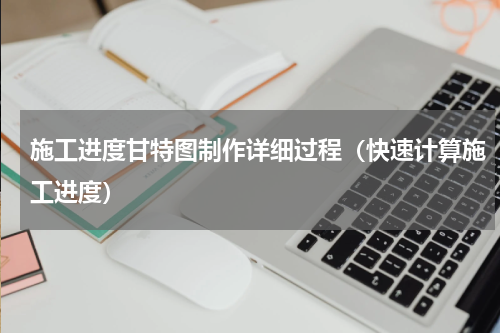 施工进度甘特图制作详细过程（快速计算施工进度）