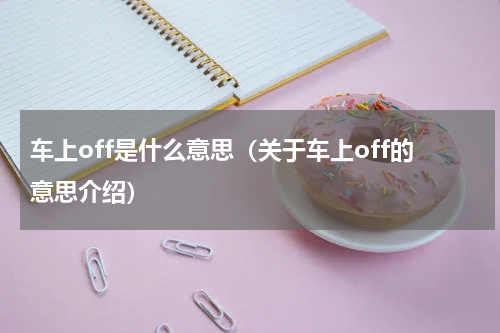 车上off是什么意思（关于车上off的意思介绍）