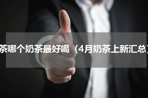 喜茶哪个奶茶最好喝（4月奶茶上新汇总）