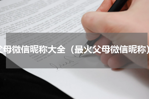 父母微信昵称大全（最火父母微信昵称）