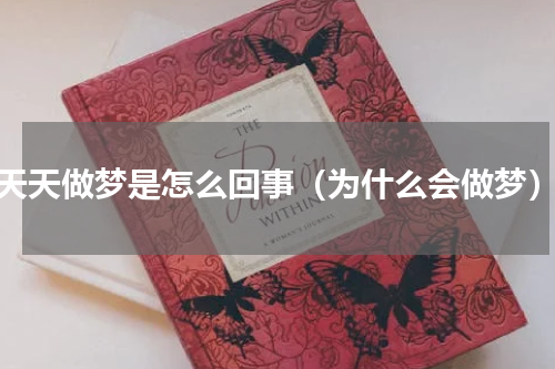 天天做梦是怎么回事（为什么会做梦）