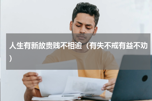 人生有新故贵贱不相逾（有失不戒有益不劝）
