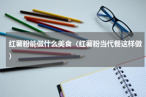 红薯粉能做什么美食（红薯粉当代餐这样做）
